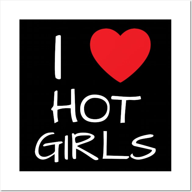 I Love Hot Girls I Heart Hot Girls Wall Art by BobaPenguin